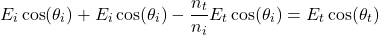 Rendered by QuickLaTeX.com \ begin {arequation *} e_i \ cos(\ theta_i)+ e_i \ cos(\ theta_i) -  \ frac {n_t} {n_i} {n_i} e_t \ cos(\ theta_i)= e_t \ cos(\ theta_t)\ neat {等式*}