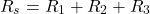 Rendered by QuickLaTeX.com \begin{align*} R_s = R_1 + R_2 +R_3\end{align*}