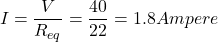 Rendered by QuickLaTeX.com {对齐*}I = \ \开始压裂{V} {R_ {eq}} = \压裂{40}{22}= 1.8安培\{对齐*}结束