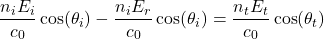 Rendered by QuickLaTeX.com \ begin {公式*} \ frac {n_i e_i} {c_0} \ cos(\ theta_i) -  \ frac {n_i e_r} {c_0} \ cos(\ theta_i)= \ frac {n_t e_t} {c_0} \ cos(\ theta_t)\结束{arearation *}