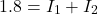Rendered by QuickLaTeX.com \begin{equation*}1.8 = I_1 + I_2\end{equation*}
