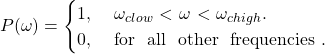 Rendered by QuickLaTeX.com 开始\ P{方程*}(\ω)= \{病例}1开始,& \文本{$ \ omega_{克洛}< $ $ $ $ \ω< $ $ $ $ \ omega_ {chigh}}。0, & text{用于所有其他频率}。结束\{病例}\{方程*}结束