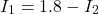 Rendered by QuickLaTeX.com \begin{align*}I_1= 1.8 - I_2\end{align*}