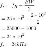 Rendered by QuickLaTeX.com \ begin {aligne *} \ begin {split}&f_r = f_h - \ frac {bw} {2} \\&= 25 * 10 ^ 3 - \ frac {2 * 10 ^ 3} {2} \\&=25000-1000 \\&= 24 * 10 ^ 3 \\&f_r = 24 khz \ neg {split} \ end {align *}