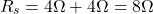 Rendered by QuickLaTeX.com \begin{align*} R_s = 4\ ω + 4\ ω = 8\ ω \end{align*}