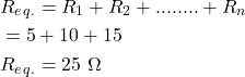 Rendered by QuickLaTeX.com \begin{align*} \begin{split} & R_e_q_。= r_1 + r_2 + ........+ R_n \\ & = 5 + 10 + 15 \ & R_e_q_。= 25\,\,\Omega \end{split} \end{align*}