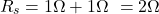 Rendered by QuickLaTeX.com R_s = 1\Omega + 1\Omega\ = 2\Omega \end{align*}